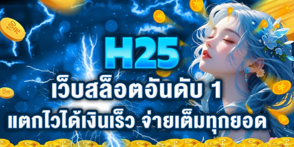 H25 เว็บสล็อตอันดับ 1 แตกไวได้เงินเร็ว จ่ายเต็มทุกยอด