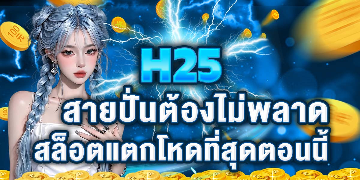 H25 สายปั่นต้องไม่พลาด สล็อตแตกโหดที่สุดตอนนี้
